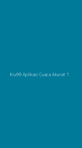 Tampilan Antarmuka Aplikasi Kiu99 Aplikasi Cuaca Akurat - 1