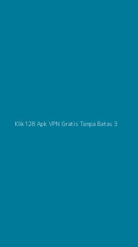Tampilan Antarmuka Aplikasi Klik128 Apk Vpn Gratis Tanpa Batas - 3