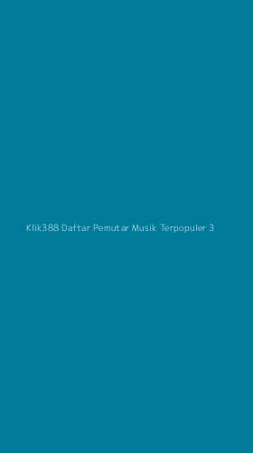 Tampilan Antarmuka Aplikasi Klik388 Daftar Pemutar Musik Terpopuler - 3