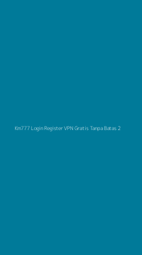 Tampilan Antarmuka Aplikasi Km777 Login Register Vpn Gratis Tanpa Batas - 2