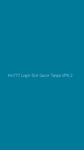 Tampilan Antarmuka Aplikasi Km777 Login Slot Gacor Tanpa Vpn - 2