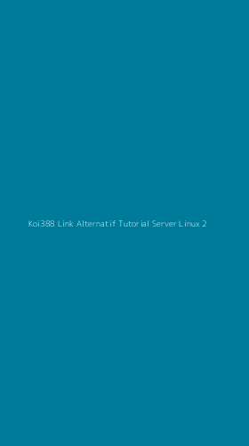 Tampilan Antarmuka Aplikasi Koi388 Link Alternatif Tutorial Server Linux - 2