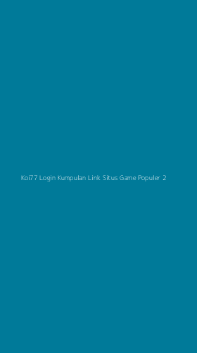 Tampilan Antarmuka Aplikasi Koi77 Login Kumpulan Link Situs Game Populer - 2