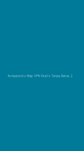 Tampilan Antarmuka Aplikasi Kompastoto Wap Vpn Gratis Tanpa Batas - 2