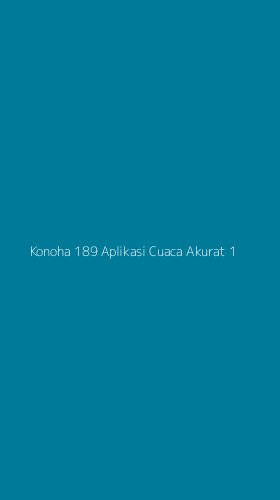 Tampilan Antarmuka Aplikasi Konoha 189 Aplikasi Cuaca Akurat - 1