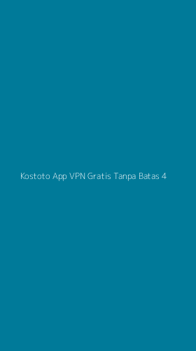 Tampilan Antarmuka Aplikasi Kostoto App Vpn Gratis Tanpa Batas - 4