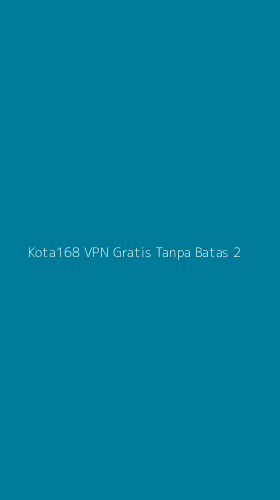Tampilan Antarmuka Aplikasi Kota168 Vpn Gratis Tanpa Batas - 2
