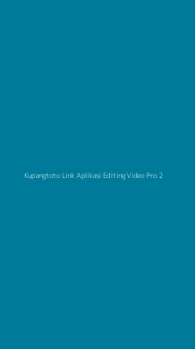 Tampilan Antarmuka Aplikasi Kupangtoto Link Aplikasi Editing Video Pro - 2