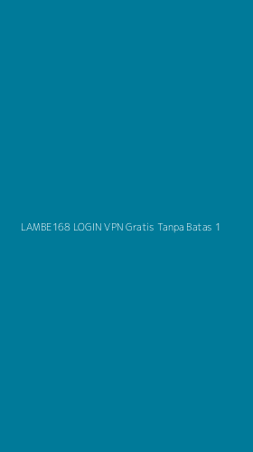 Tampilan Antarmuka Aplikasi Lambe168 Login Vpn Gratis Tanpa Batas - 1
