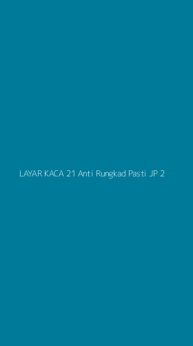 Tampilan Antarmuka Aplikasi Layar Kaca 21 Anti Rungkad Pasti Jp - 2