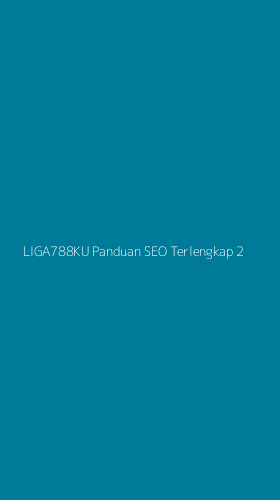 Tampilan Antarmuka Aplikasi Liga788ku Panduan Seo Terlengkap - 2