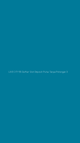 Tampilan Antarmuka Aplikasi Live City55 Daftar Slot Deposit Pulsa Tanpa Potongan - 3