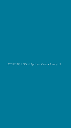 Tampilan Antarmuka Aplikasi Lotus188 Login Aplikasi Cuaca Akurat - 2