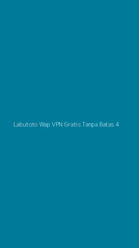 Tampilan Antarmuka Aplikasi Labutoto Wap Vpn Gratis Tanpa Batas - 4