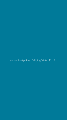 Tampilan Antarmuka Aplikasi Landslots Aplikasi Editing Video Pro - 2