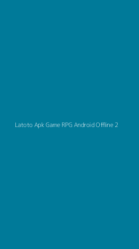 Tampilan Antarmuka Aplikasi Latoto Apk Game Rpg Android Offline - 2