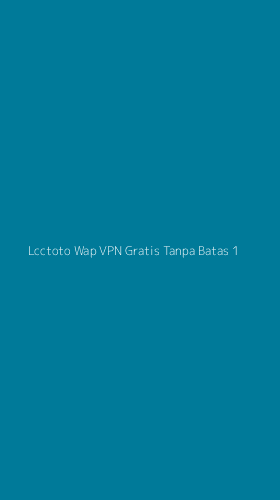 Tampilan Antarmuka Aplikasi Lcctoto Wap Vpn Gratis Tanpa Batas - 1