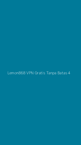 Tampilan Antarmuka Aplikasi Lemon868 Vpn Gratis Tanpa Batas - 4