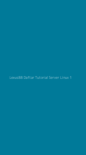 Tampilan Antarmuka Aplikasi Lexus88 Daftar Tutorial Server Linux - 1