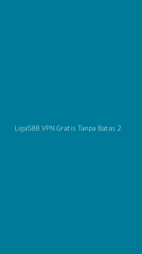 Tampilan Antarmuka Aplikasi Liga588 Vpn Gratis Tanpa Batas - 2
