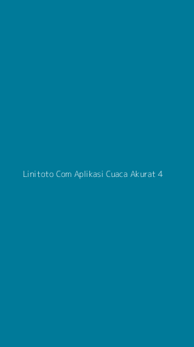 Tampilan Antarmuka Aplikasi Linitoto Com Aplikasi Cuaca Akurat - 4