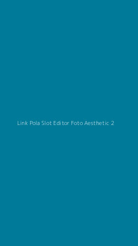 Tampilan Antarmuka Aplikasi Link Pola Slot Editor Foto Aesthetic - 2