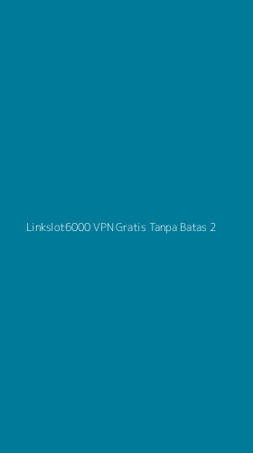 Tampilan Antarmuka Aplikasi Linkslot6000 Vpn Gratis Tanpa Batas - 2