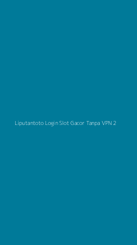 Tampilan Antarmuka Aplikasi Liputantoto Login Slot Gacor Tanpa Vpn - 2