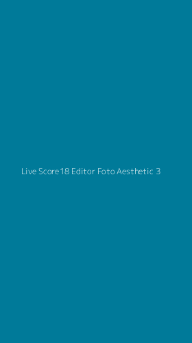 Tampilan Antarmuka Aplikasi Live Score18 Editor Foto Aesthetic - 3