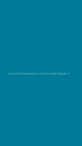 Tampilan Antarmuka Aplikasi Livescore18 Kumpulan Link Situs Game Populer - 3
