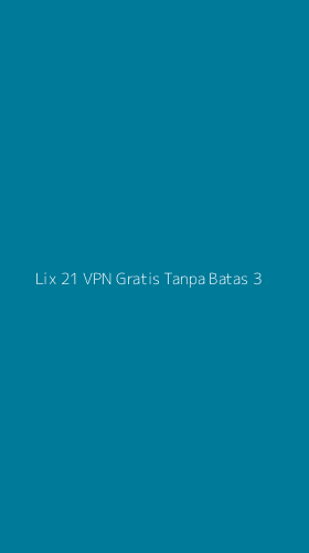 Tampilan Antarmuka Aplikasi Lix 21 Vpn Gratis Tanpa Batas - 3