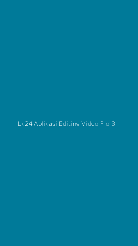 Tampilan Antarmuka Aplikasi Lk24 Aplikasi Editing Video Pro - 3