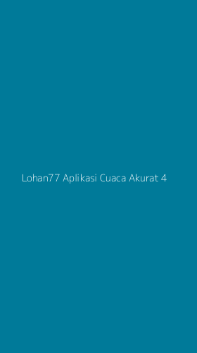 Tampilan Antarmuka Aplikasi Lohan77 Aplikasi Cuaca Akurat - 4