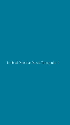 Tampilan Antarmuka Aplikasi Lothoki Pemutar Musik Terpopuler - 1