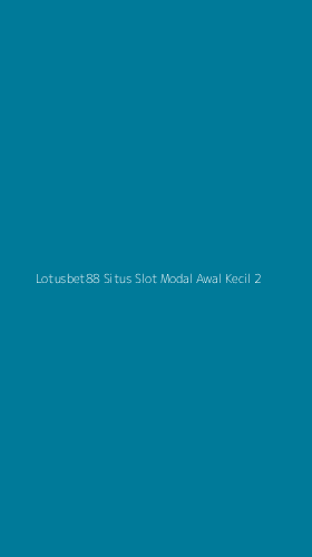 Tampilan Antarmuka Aplikasi Lotusbet88 Situs Slot Modal Awal Kecil - 2