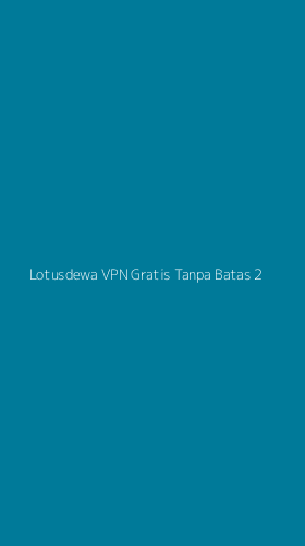 Tampilan Antarmuka Aplikasi Lotusdewa Vpn Gratis Tanpa Batas - 2