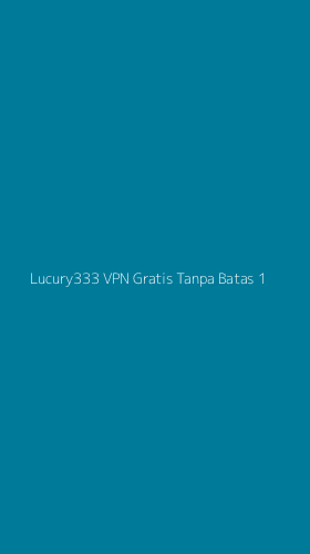 Tampilan Antarmuka Aplikasi Lucury333 Vpn Gratis Tanpa Batas - 1
