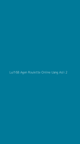 Tampilan Antarmuka Aplikasi Lul168 Agen Roulette Online Uang Asli - 2