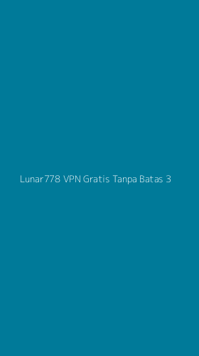 Tampilan Antarmuka Aplikasi Lunar778 Vpn Gratis Tanpa Batas - 3