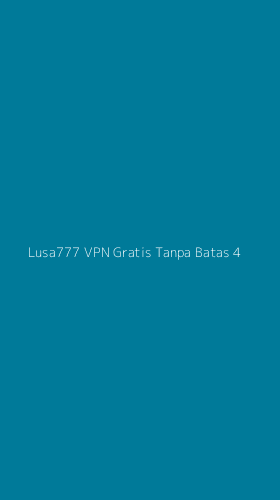 Tampilan Antarmuka Aplikasi Lusa777 Vpn Gratis Tanpa Batas - 4