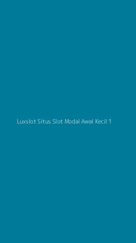 Tampilan Antarmuka Aplikasi Luxslot Situs Slot Modal Awal Kecil - 1