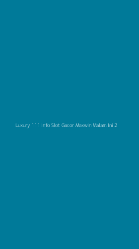 Tampilan Antarmuka Aplikasi Luxury 111 Info Slot Gacor Maxwin Malam Ini - 2