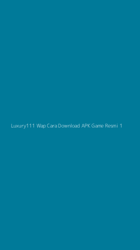 Tampilan Antarmuka Aplikasi Luxury111 Wap Cara Download Apk Game Resmi - 1