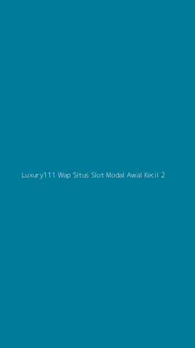 Tampilan Antarmuka Aplikasi Luxury111 Wap Situs Slot Modal Awal Kecil - 2