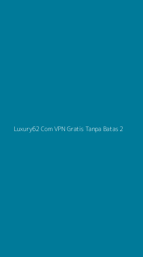 Tampilan Antarmuka Aplikasi Luxury62 Com Vpn Gratis Tanpa Batas - 2