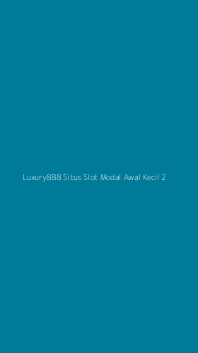 Tampilan Antarmuka Aplikasi Luxury888 Situs Slot Modal Awal Kecil - 2