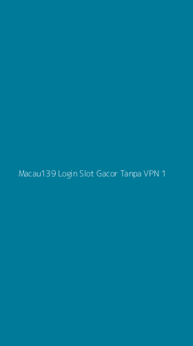 Tampilan Antarmuka Aplikasi Macau139 Login Slot Gacor Tanpa Vpn - 1