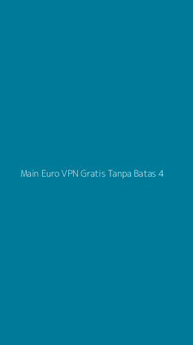 Tampilan Antarmuka Aplikasi Main Euro Vpn Gratis Tanpa Batas - 4