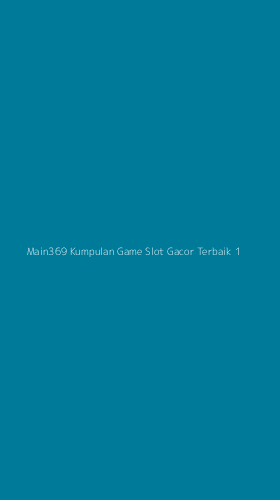 Tampilan Antarmuka Aplikasi Main369 Kumpulan Game Slot Gacor Terbaik - 1