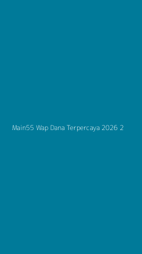 Tampilan Antarmuka Aplikasi Main55 Wap Dana Terpercaya 2026 - 2
